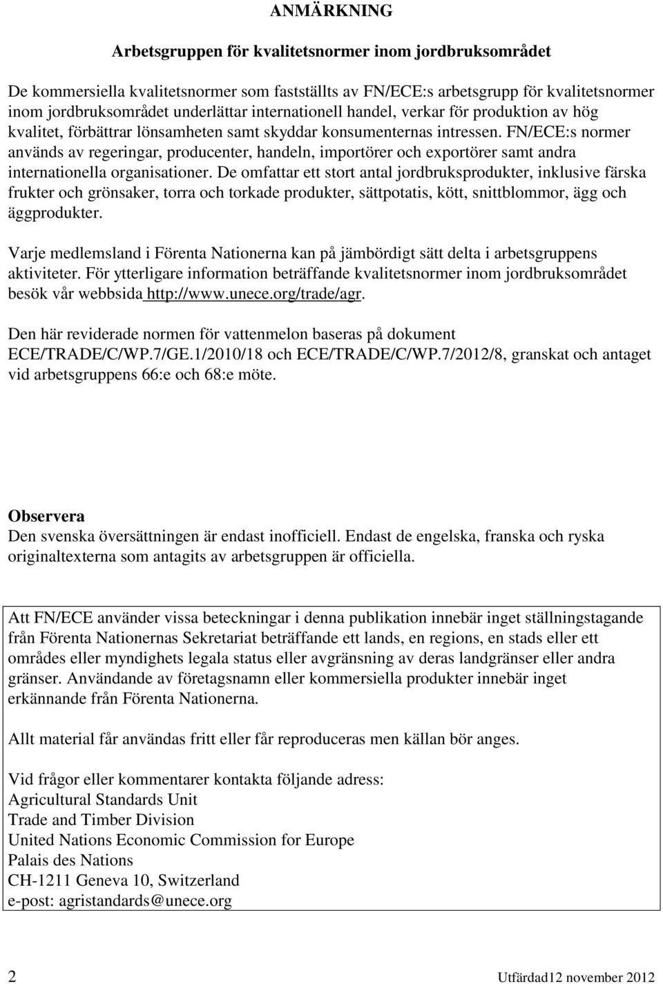 FN/ECE:s normer används av regeringar, producenter, handeln, importörer och exportörer samt andra internationella organisationer.