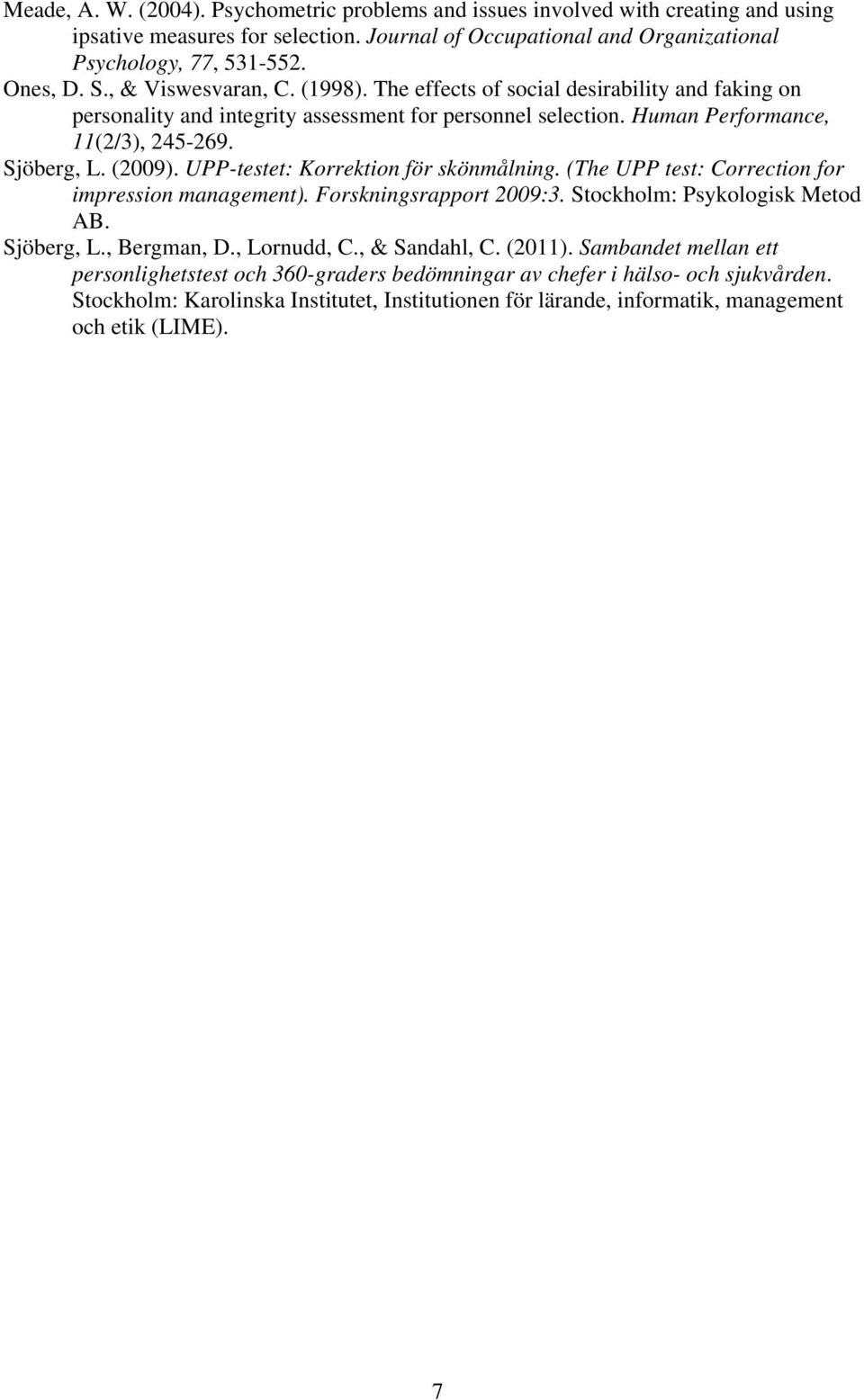 UPP-testet: Korrektion för skönmålning. (The UPP test: Correction for impression management). Forskningsrapport 2009:3. Stockholm: Psykologisk Metod AB. Sjöberg, L., Bergman, D., Lornudd, C.