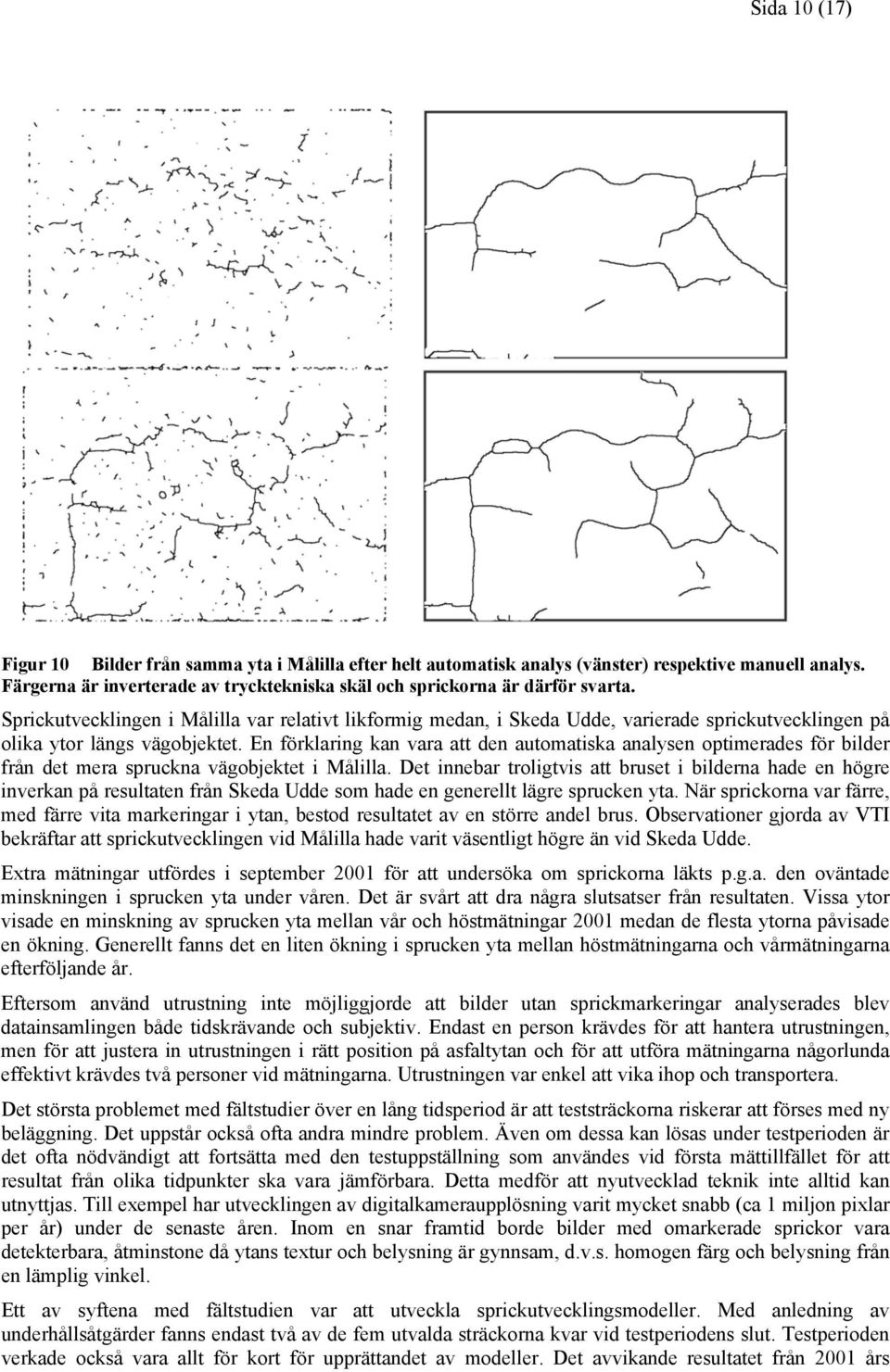 En förklaring kan vara att den automatiska analysen optimerades för bilder från det mera spruckna vägobjektet i Målilla.
