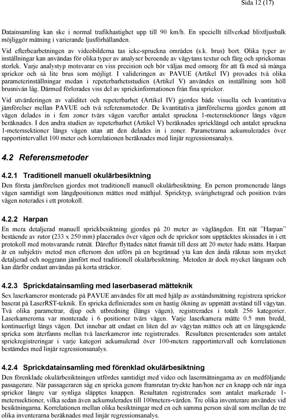 Olika typer av inställningar kan användas för olika typer av analyser beroende av vägytans textur och färg och sprickornas storlek.