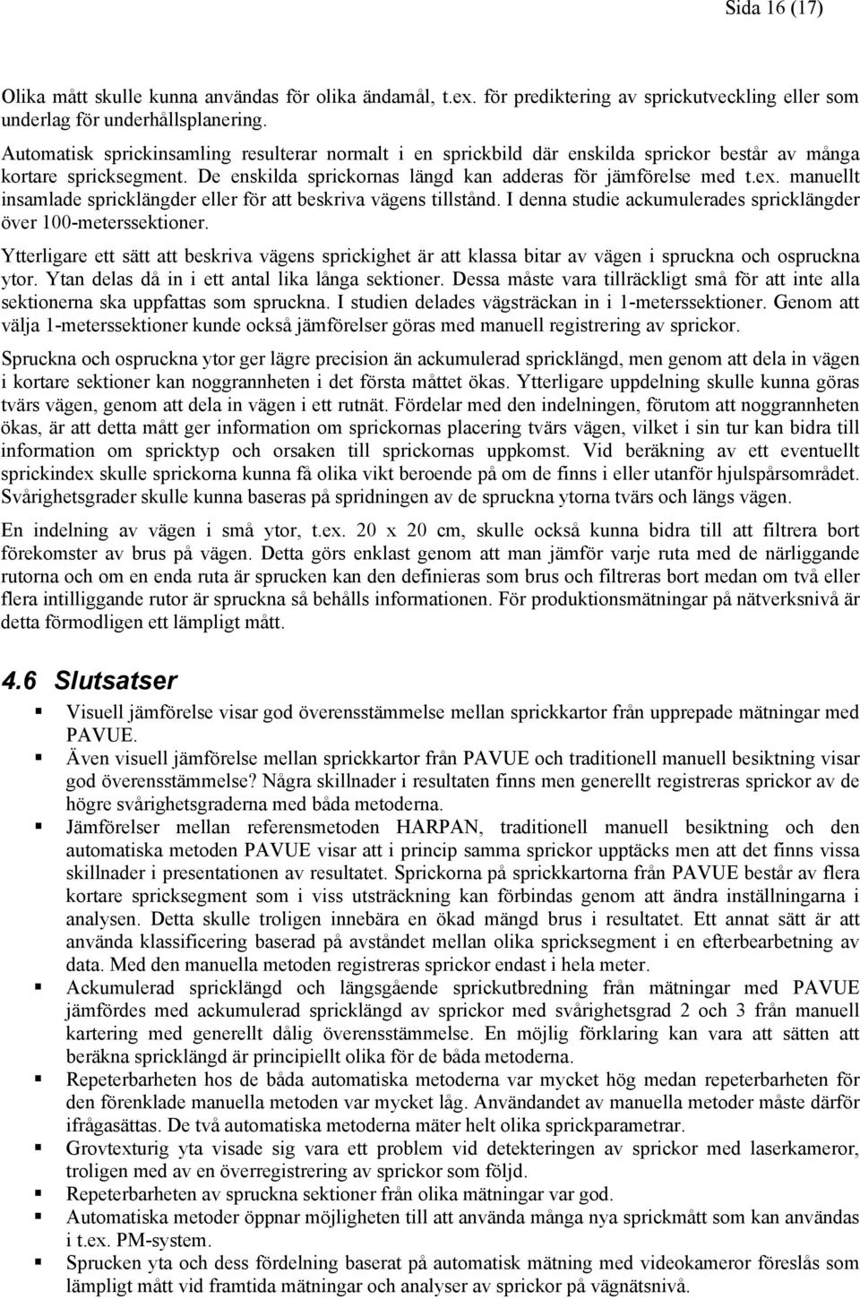manuellt insamlade spricklängder eller för att beskriva vägens tillstånd. I denna studie ackumulerades spricklängder över 100-meterssektioner.