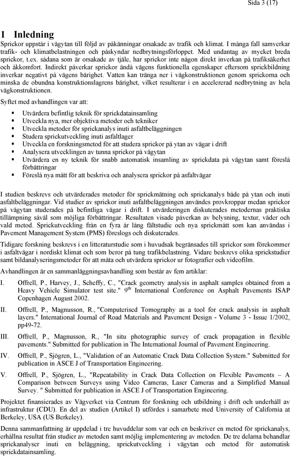 Indirekt påverkar sprickor ändå vägens funktionella egenskaper eftersom sprickbildning inverkar negativt på vägens bärighet.