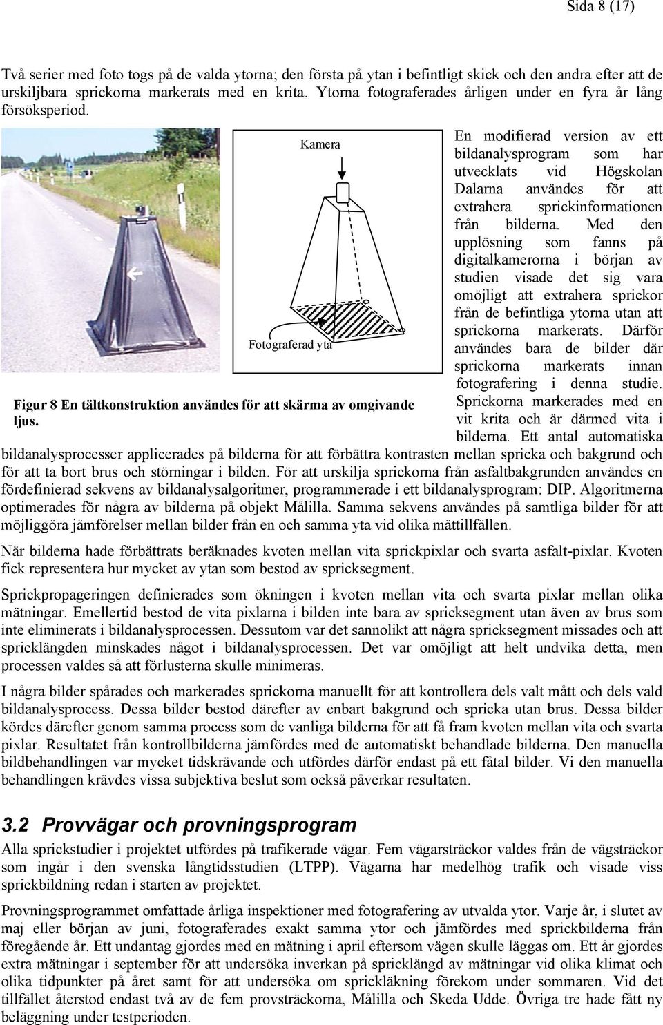 En modifierad version av ett Kamera bildanalysprogram som har utvecklats vid Högskolan Dalarna användes för att Fotograferad yta Figur 8 En tältkonstruktion användes för att skärma av omgivande ljus.