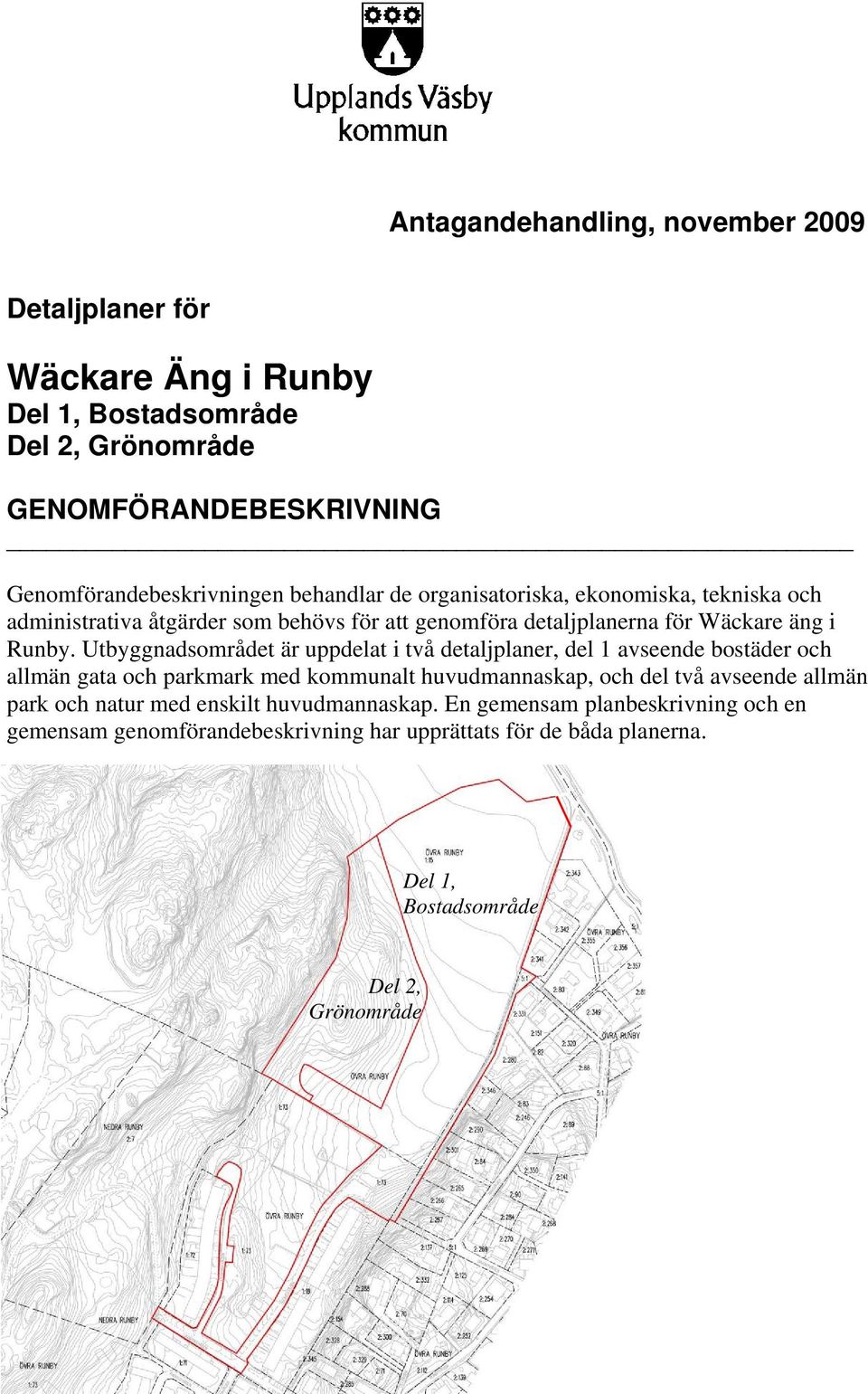 Utbyggnadsområdet är uppdelat i två detaljplaner, del 1 avseende bostäder och allmän gata och parkmark med kommunalt huvudmannaskap, och del två avseende allmän