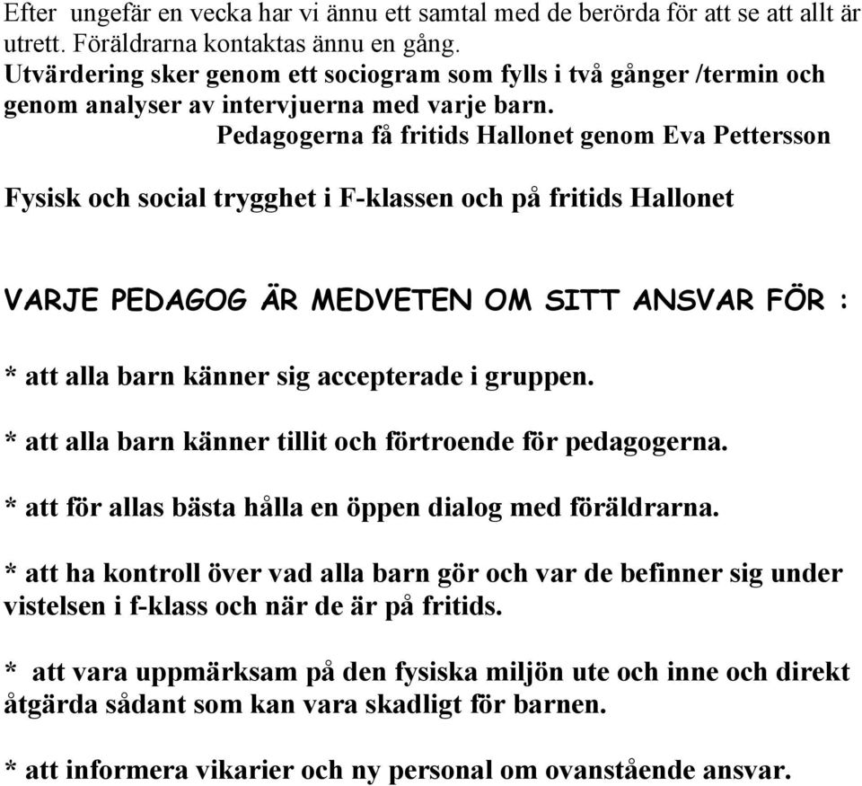 Pedagogerna få fritids Hallonet genom Eva Pettersson Fysisk och social trygghet i F-klassen och på fritids Hallonet VARJE PEDAGOG ÄR MEDVETEN OM SITT ANSVAR FÖR : * att alla barn känner sig