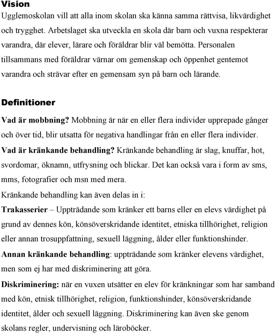 Personalen tillsammans med föräldrar värnar om gemenskap och öppenhet gentemot varandra och strävar efter en gemensam syn på barn och lärande. Definitioner Vad är mobbning?