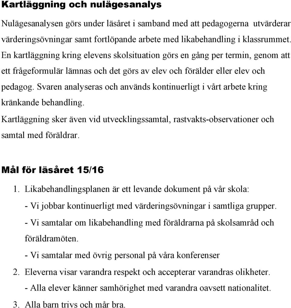 Svaren analyseras och används kontinuerligt i vårt arbete kring kränkande behandling. Kartläggning sker även vid utvecklingssamtal, rastvakts-observationer och samtal med föräldrar.