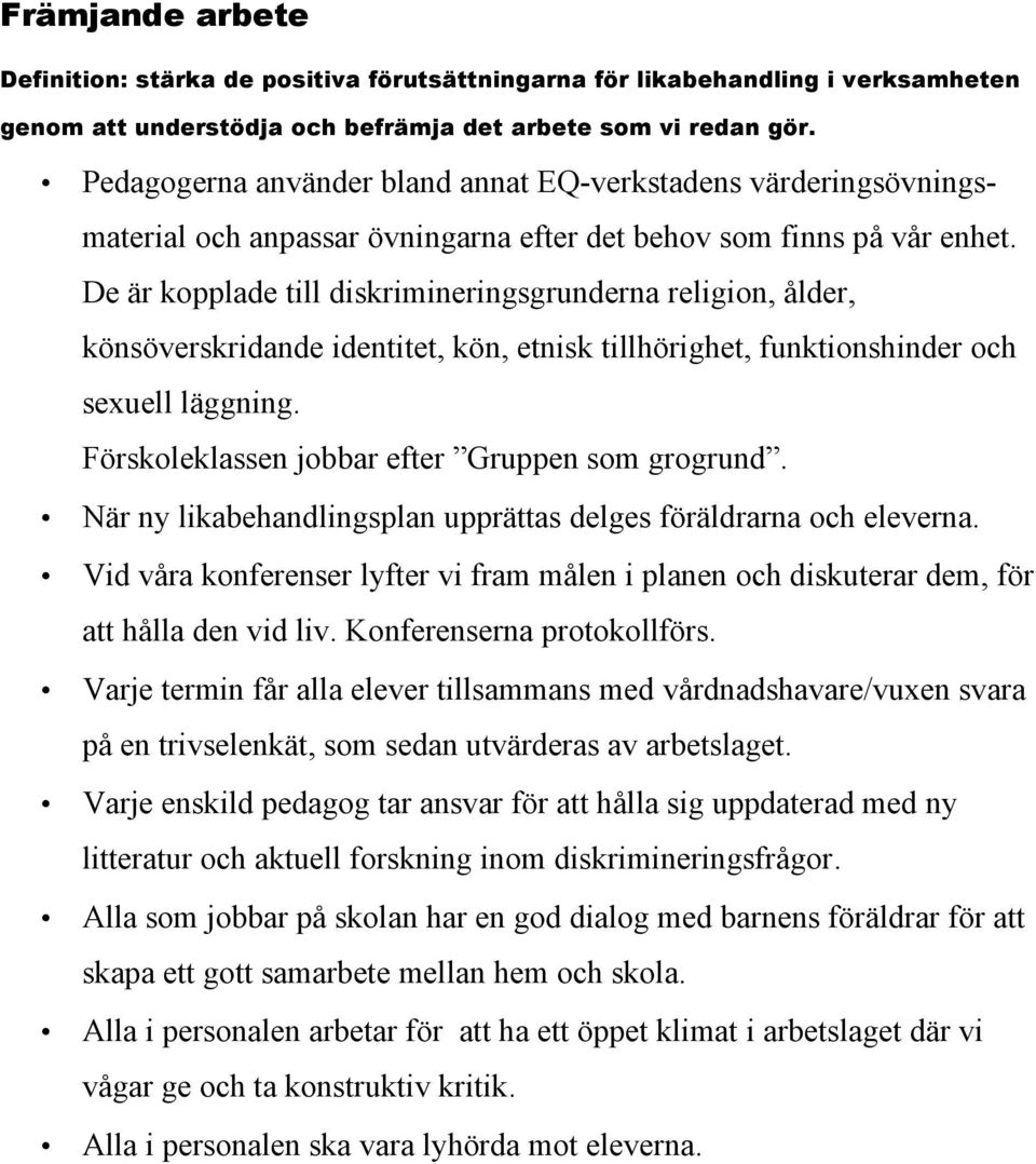 De är kopplade till diskrimineringsgrunderna religion, ålder, könsöverskridande identitet, kön, etnisk tillhörighet, funktionshinder och sexuell läggning.