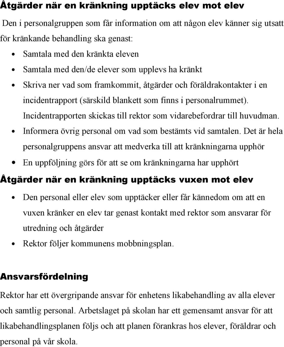 Incidentrapporten skickas till rektor som vidarebefordrar till huvudman. Informera övrig personal om vad som bestämts vid samtalen.