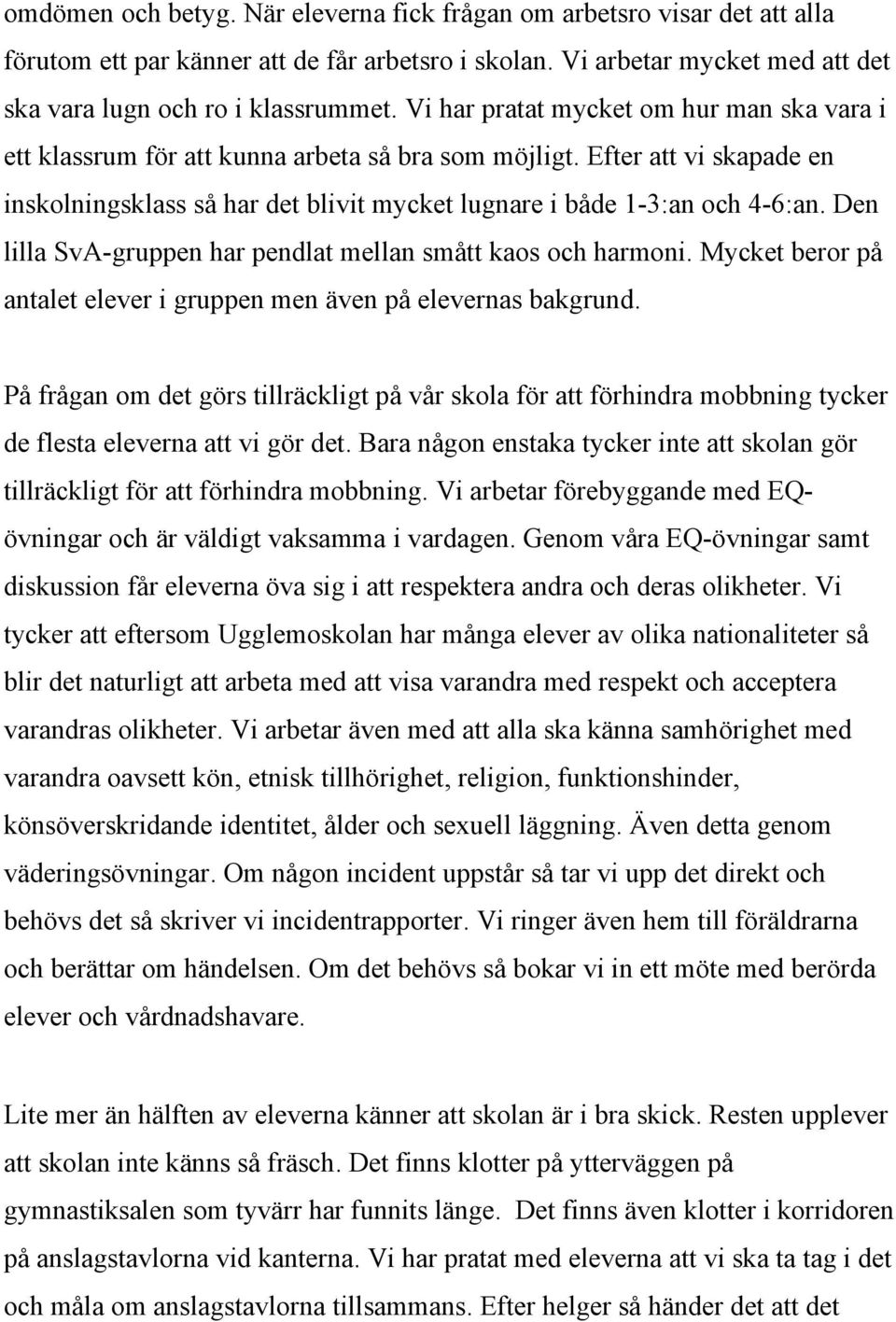 Den lilla SvA-gruppen har pendlat mellan smått kaos och harmoni. Mycket beror på antalet elever i gruppen men även på elevernas bakgrund.