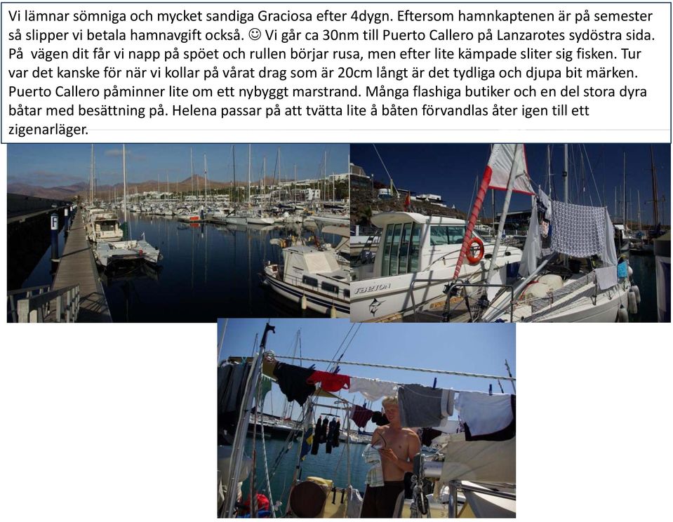 På vägen dit får vi napp på spöet och rullen börjar rusa, men efter lite kämpade sliter sig fisken.