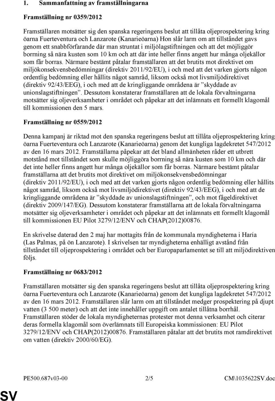 Närmare bestämt påtalar framställaren att det brutits mot direktivet om miljökonsekvensbedömningar (direktiv 2011/92/EU), i och med att det varken gjorts någon ordentlig bedömning eller hållits något