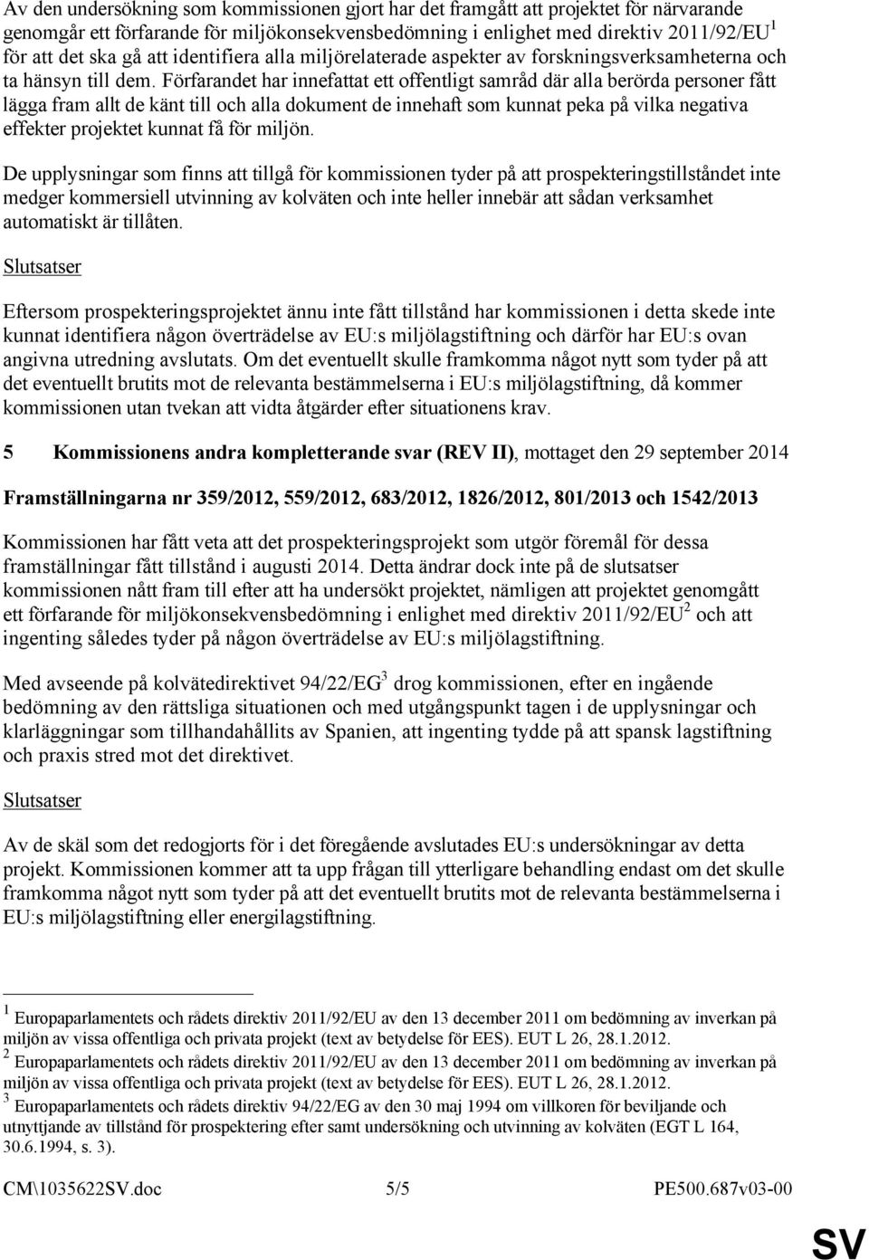 Förfarandet har innefattat ett offentligt samråd där alla berörda personer fått lägga fram allt de känt till och alla dokument de innehaft som kunnat peka på vilka negativa effekter projektet kunnat