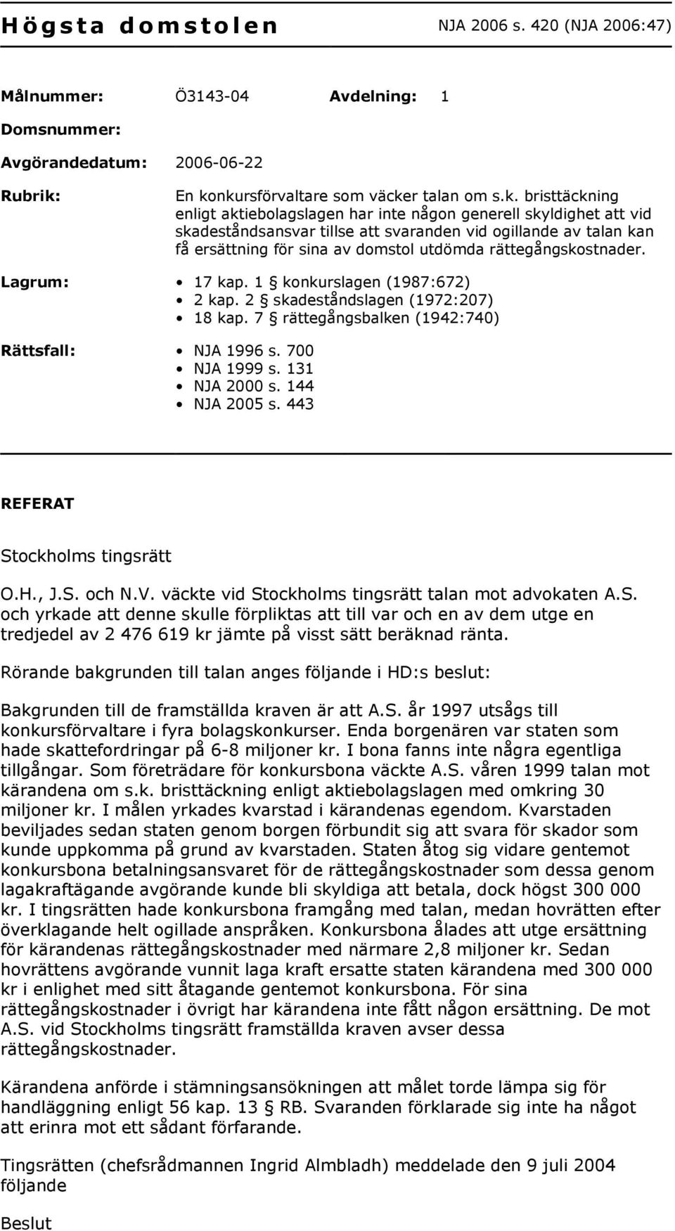 ersättning för sina av domstol utdömda rättegångskostnader. Lagrum: 17 kap. 1 konkurslagen (1987:672) 2 kap. 2 skadeståndslagen (1972:207) 18 kap. 7 rättegångsbalken (1942:740) Rättsfall: NJA 1996 s.