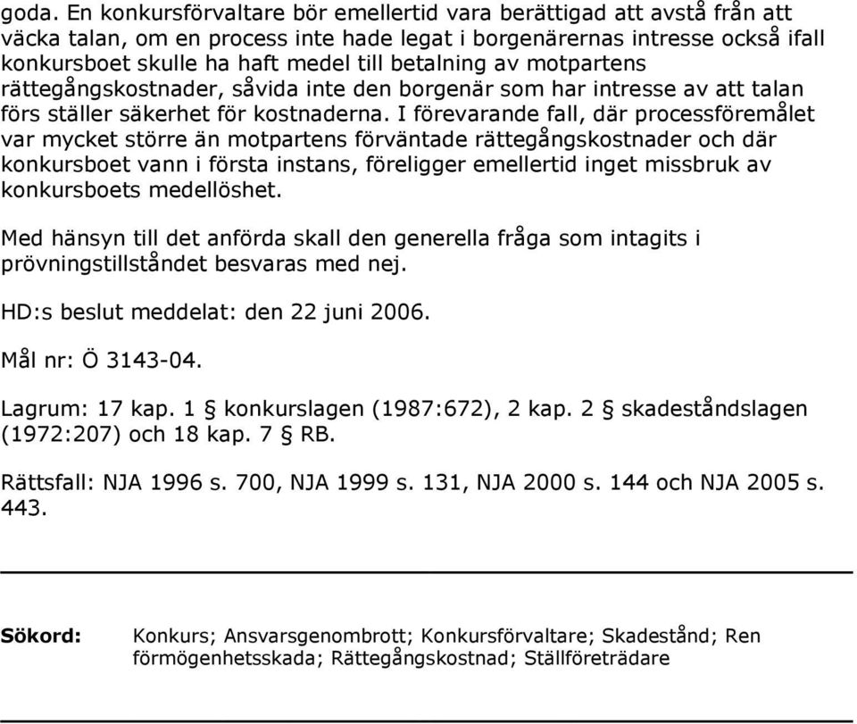 I förevarande fall, där processföremålet var mycket större än motpartens förväntade rättegångskostnader och där konkursboet vann i första instans, föreligger emellertid inget missbruk av konkursboets