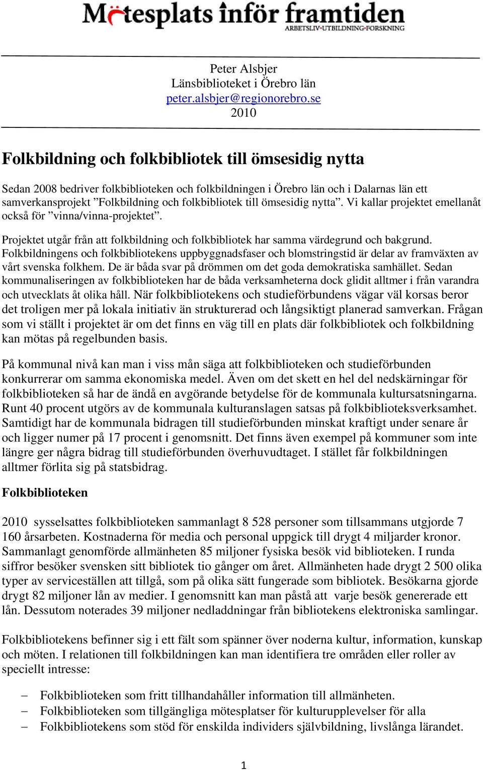 till ömsesidig nytta. Vi kallar projektet emellanåt också för vinna/vinna-projektet. Projektet utgår från att folkbildning och folkbibliotek har samma värdegrund och bakgrund.