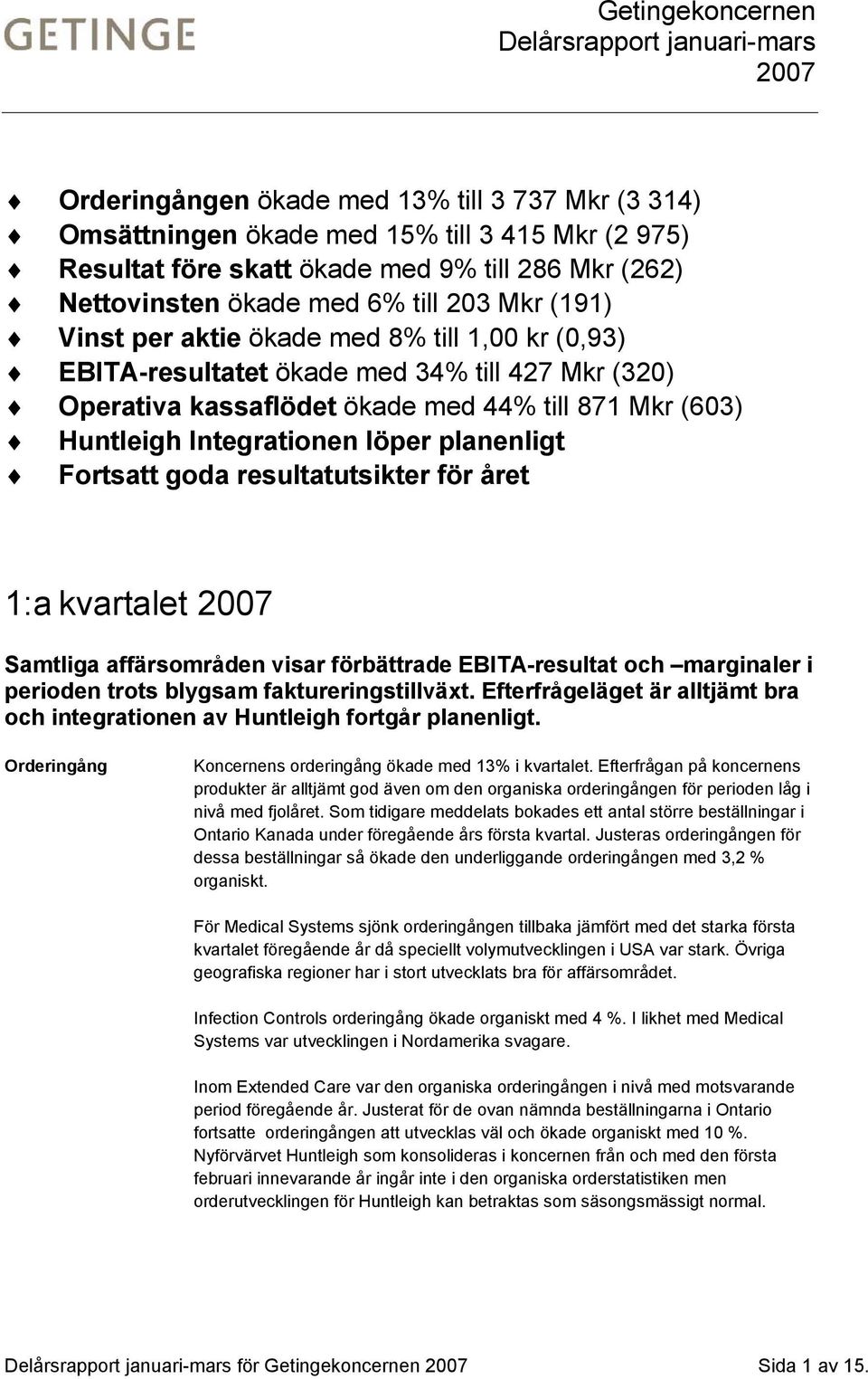 (603) Huntleigh Integrationen löper planenligt Fortsatt goda resultatutsikter för året 1:a kvartalet 2007 Samtliga affärsområden visar förbättrade EBITA-resultat och marginaler i perioden trots