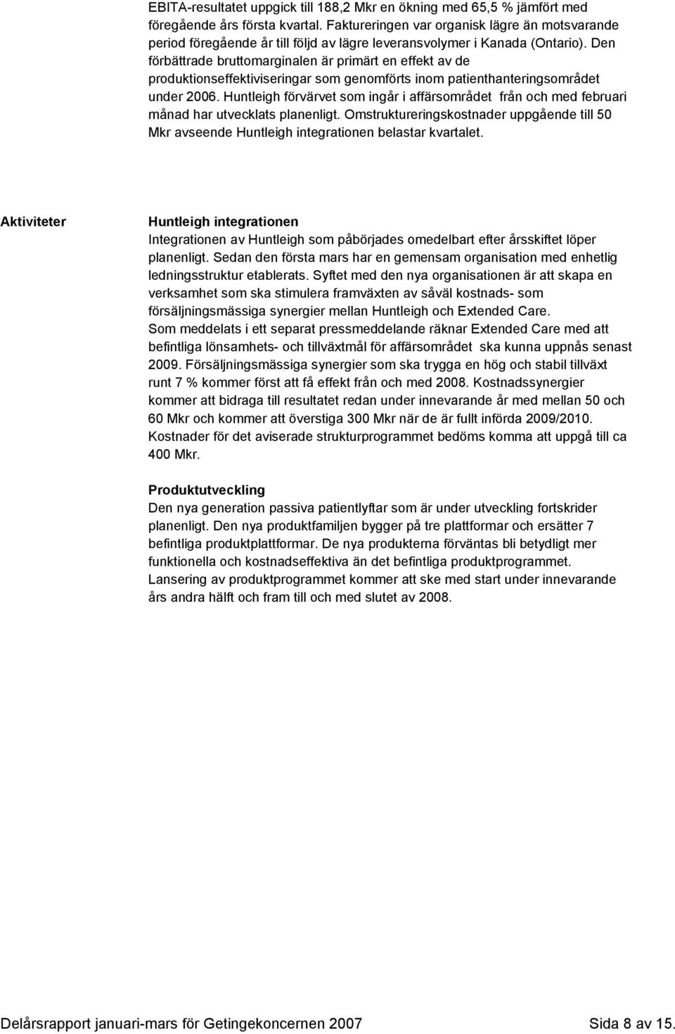 Den förbättrade bruttomarginalen är primärt en effekt av de produktionseffektiviseringar som genomförts inom patienthanteringsområdet under 2006.