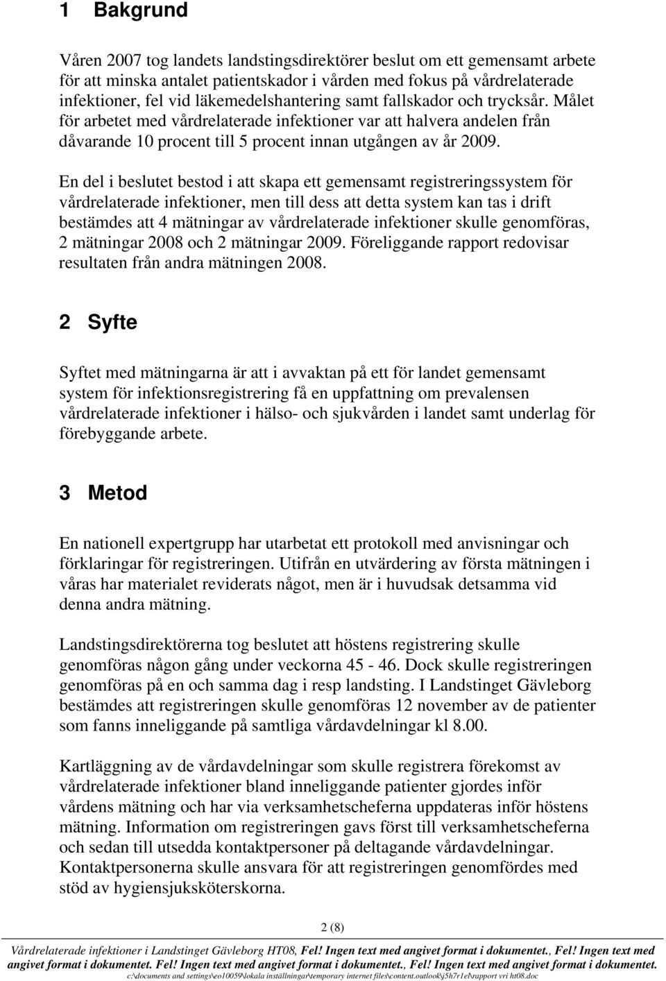 En del i beslutet bestod i att skapa ett gemensamt registreringssystem för vårdrelaterade infektioner, men till dess att detta system kan tas i drift bestämdes att 4 mätningar av vårdrelaterade
