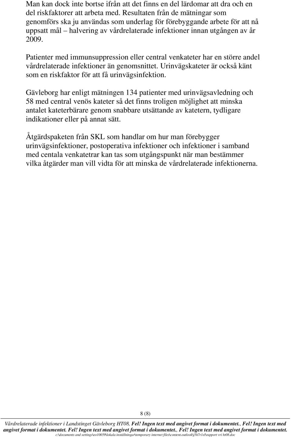 Patienter med immunsuppression eller central venkateter har en större andel vårdrelaterade infektioner än genomsnittet. Urinvägskateter är också känt som en riskfaktor för att få urinvägsinfektion.