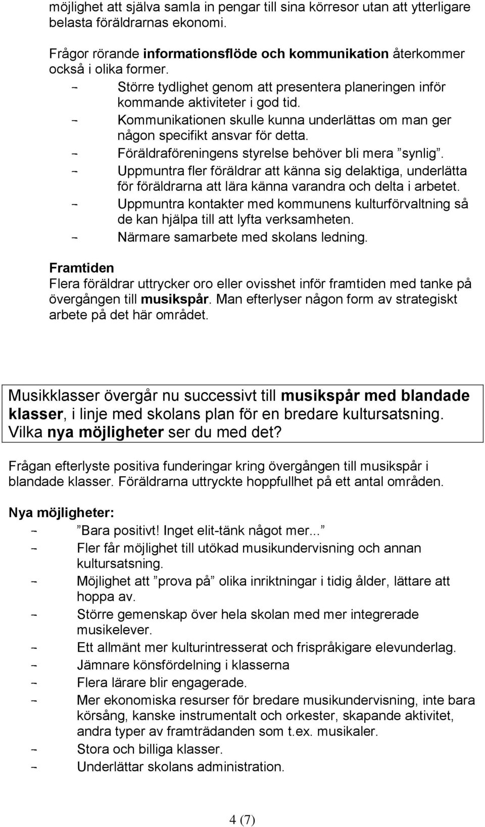 - Föräldraföreningens styrelse behöver bli mera synlig. - Uppmuntra fler föräldrar att känna sig delaktiga, underlätta för föräldrarna att lära känna varandra och delta i arbetet.