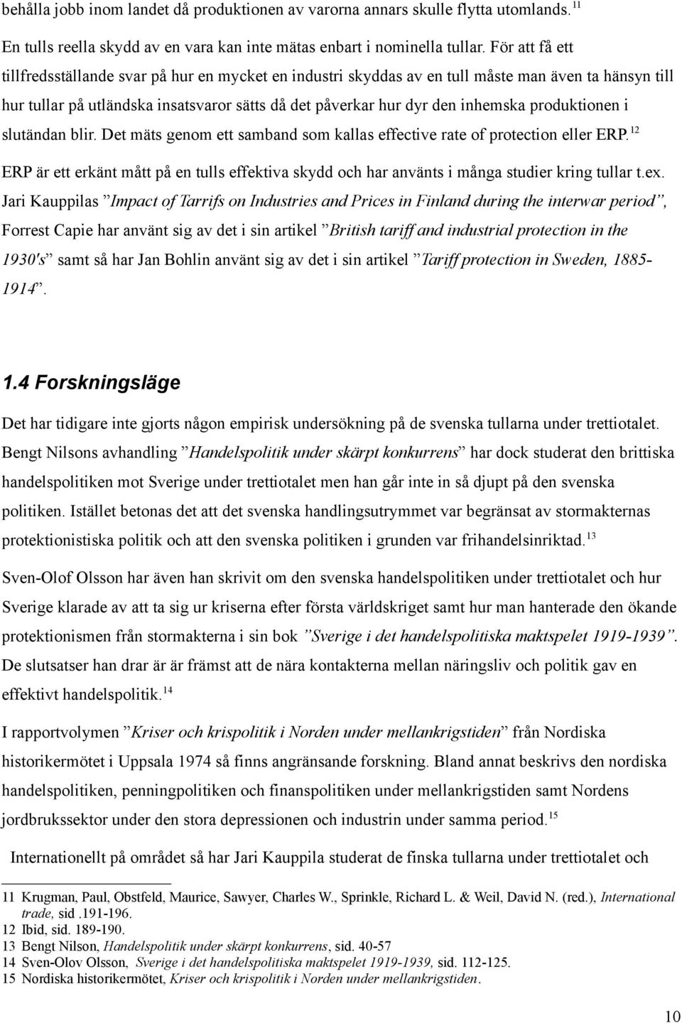 produktionen i slutändan blir. Det mäts genom ett samband som kallas effective rate of protection eller ERP.