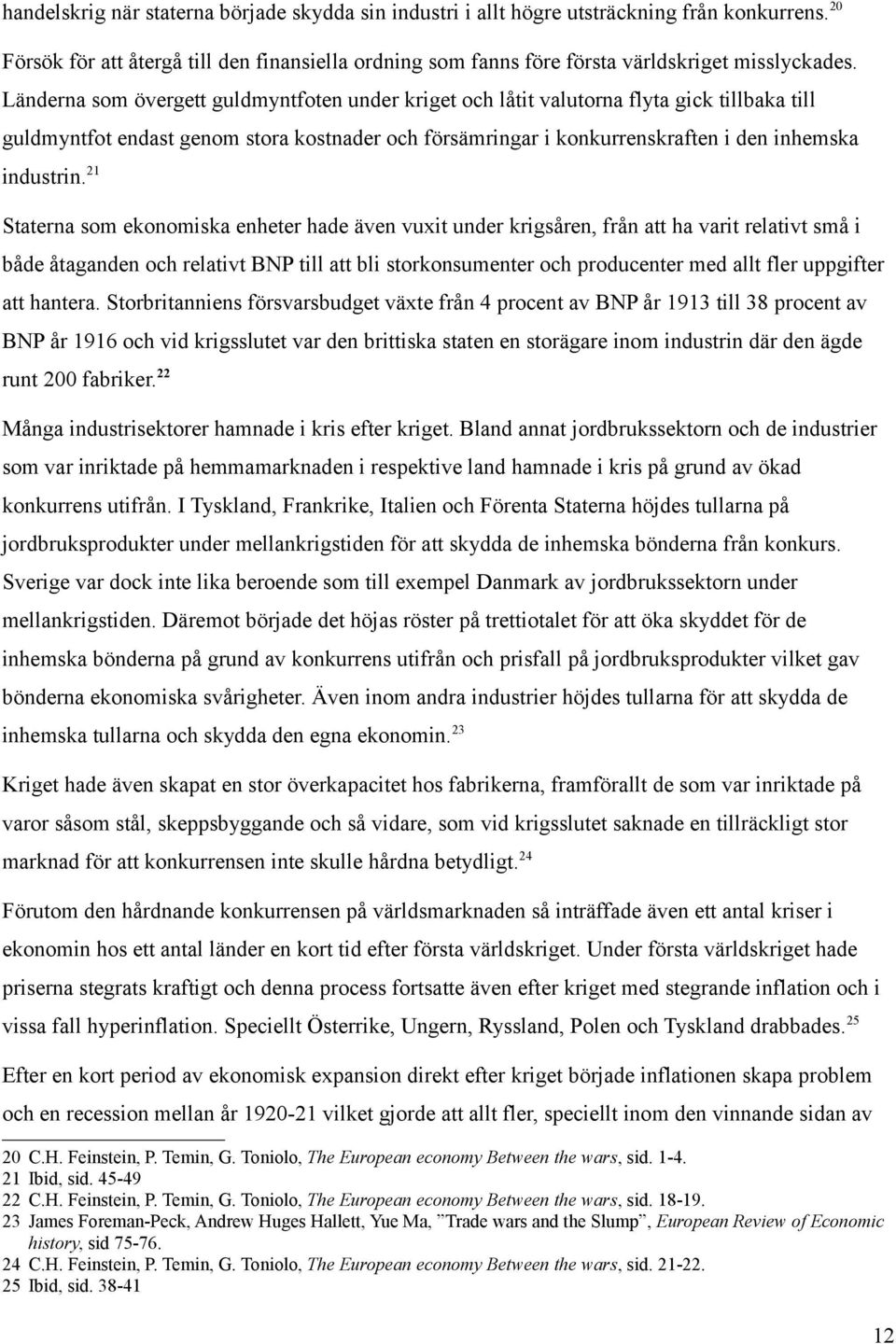21 Staterna som ekonomiska enheter hade även vuxit under krigsåren, från att ha varit relativt små i både åtaganden och relativt BNP till att bli storkonsumenter och producenter med allt fler