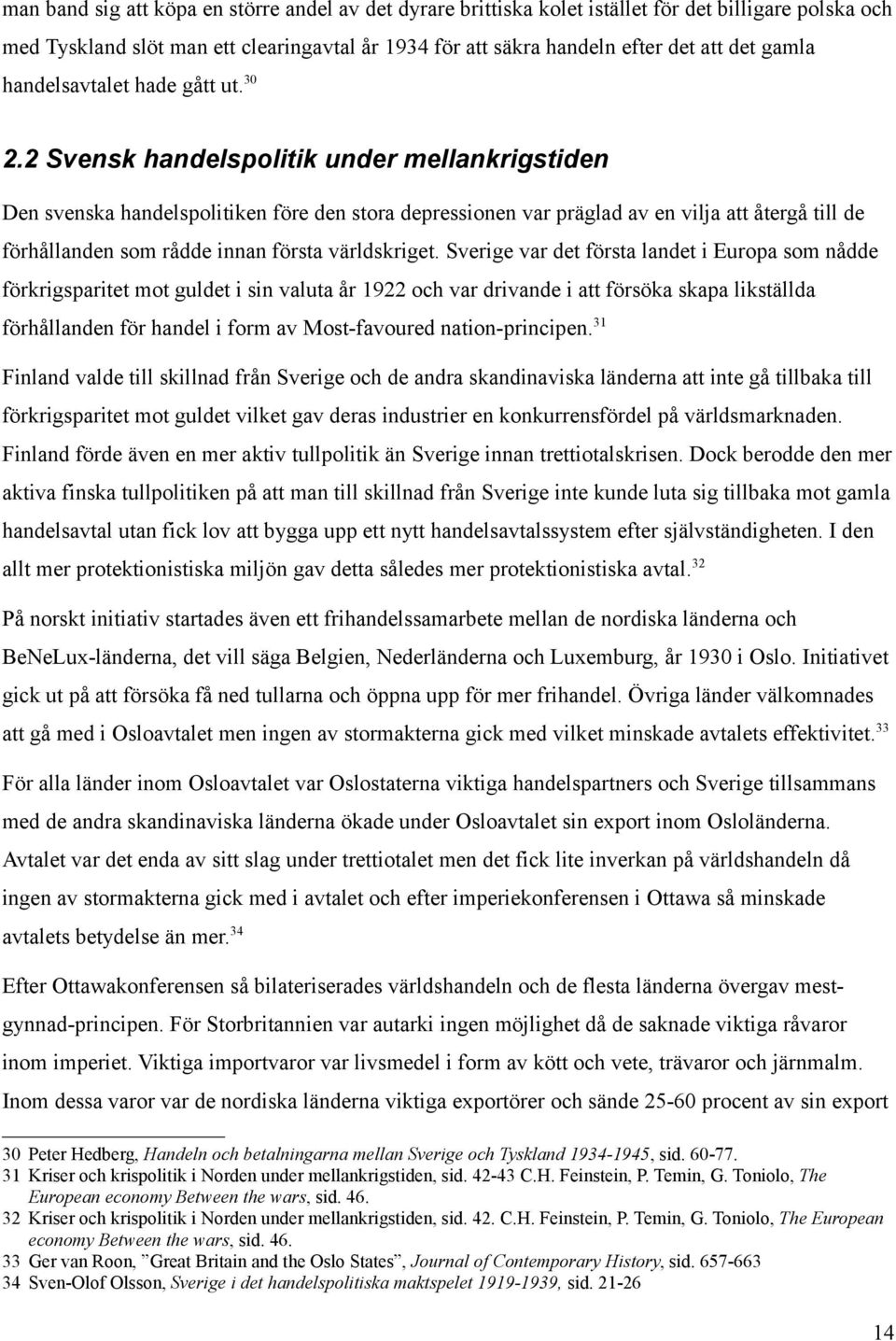 2 Svensk handelspolitik under mellankrigstiden Den svenska handelspolitiken före den stora depressionen var präglad av en vilja att återgå till de förhållanden som rådde innan första världskriget.