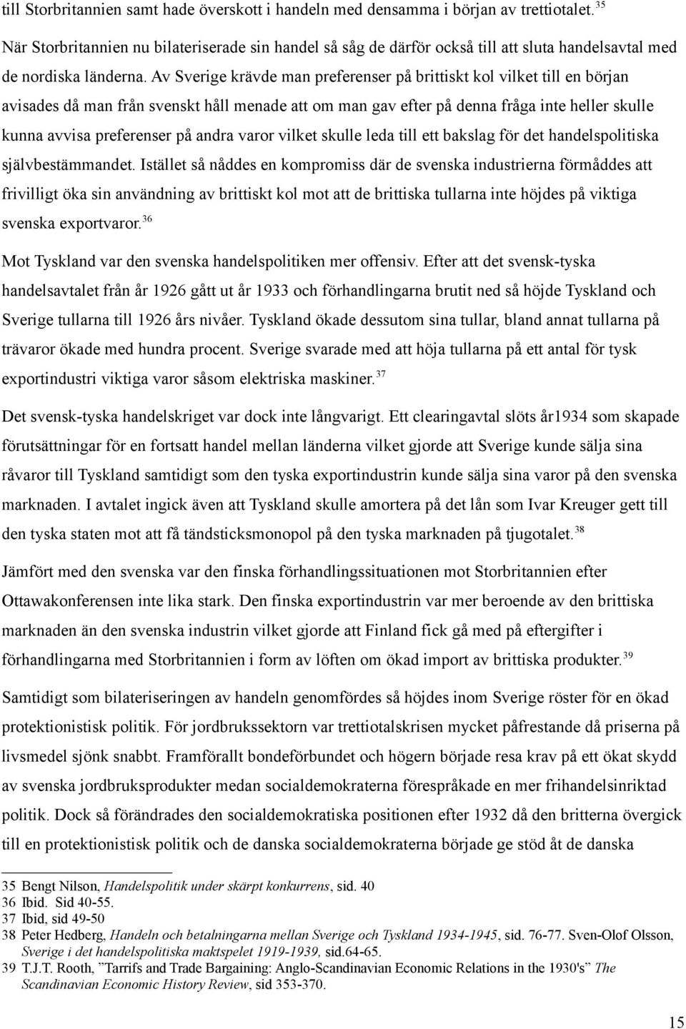 Av Sverige krävde man preferenser på brittiskt kol vilket till en början avisades då man från svenskt håll menade att om man gav efter på denna fråga inte heller skulle kunna avvisa preferenser på