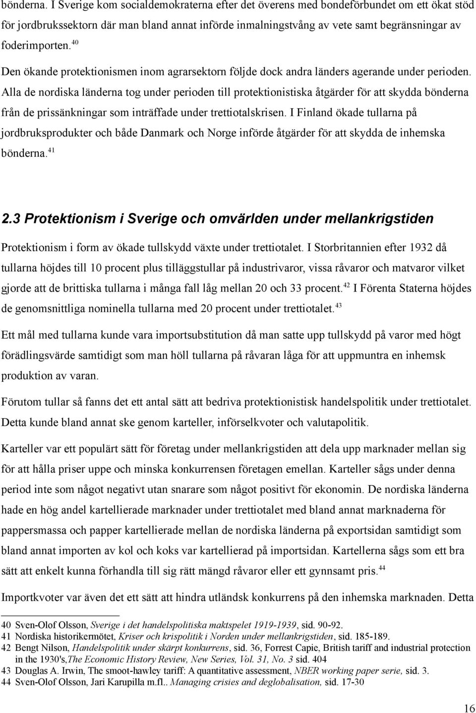 40 Den ökande protektionismen inom agrarsektorn följde dock andra länders agerande under perioden.