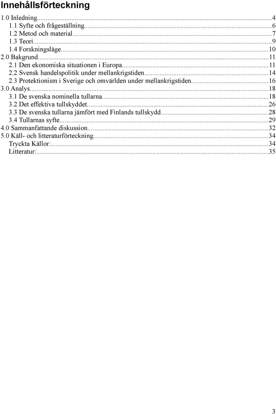 3 Protektionism i Sverige och omvärlden under mellankrigstiden...16 3.0 Analys...18 3.1 De svenska nominella tullarna...18 3.2 Det effektiva tullskyddet.