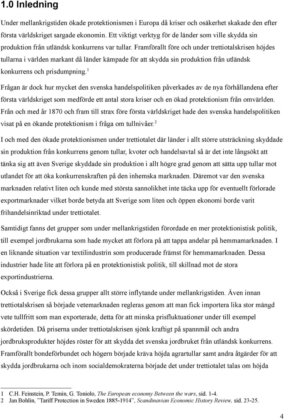 Framförallt före och under trettiotalskrisen höjdes tullarna i världen markant då länder kämpade för att skydda sin produktion från utländsk konkurrens och prisdumpning.