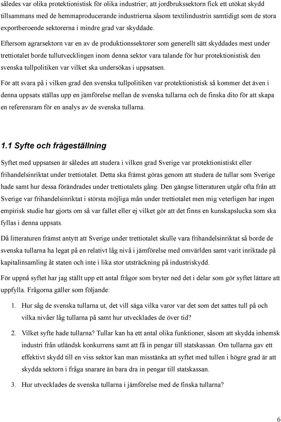 Eftersom agrarsektorn var en av de produktionssektorer som generellt sätt skyddades mest under trettiotalet borde tullutvecklingen inom denna sektor vara talande för hur protektionistisk den svenska