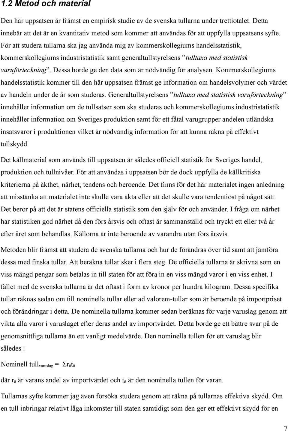 För att studera tullarna ska jag använda mig av kommerskollegiums handelsstatistik, kommerskollegiums industristatistik samt generaltullstyrelsens tulltaxa med statistisk varuförteckning.
