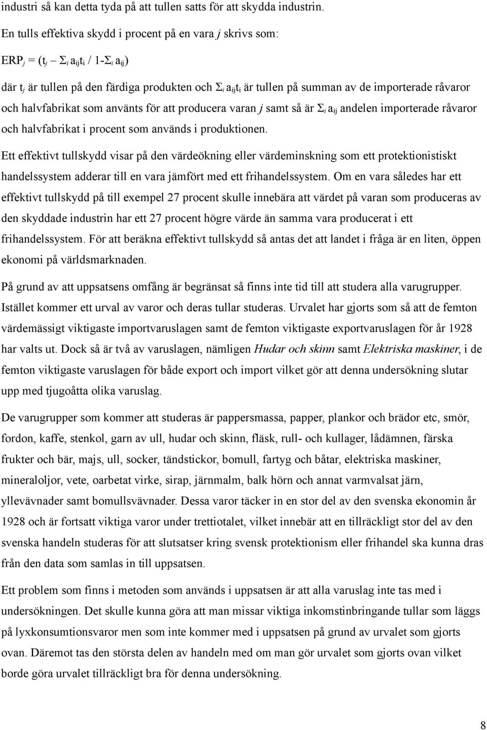 råvaror och halvfabrikat som använts för att producera varan j samt så är Σ i a ij andelen importerade råvaror och halvfabrikat i procent som används i produktionen.