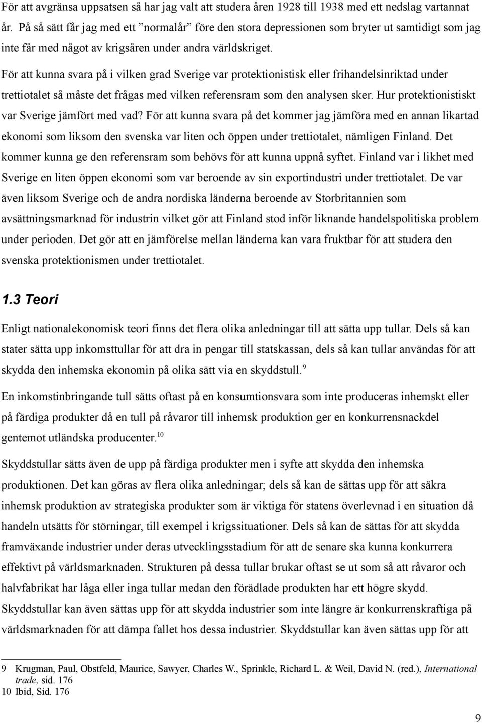 För att kunna svara på i vilken grad Sverige var protektionistisk eller frihandelsinriktad under trettiotalet så måste det frågas med vilken referensram som den analysen sker.
