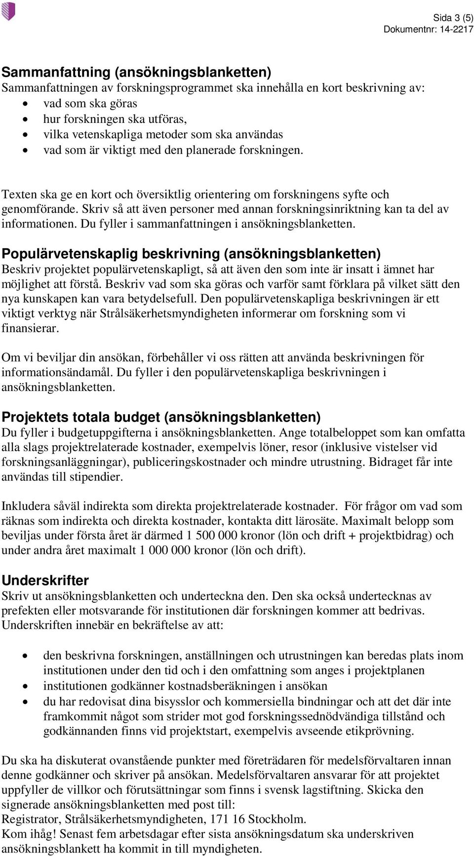 Skriv så att även personer med annan forskningsinriktning kan ta del av informationen. Du fyller i sammanfattningen i ansökningsblanketten.