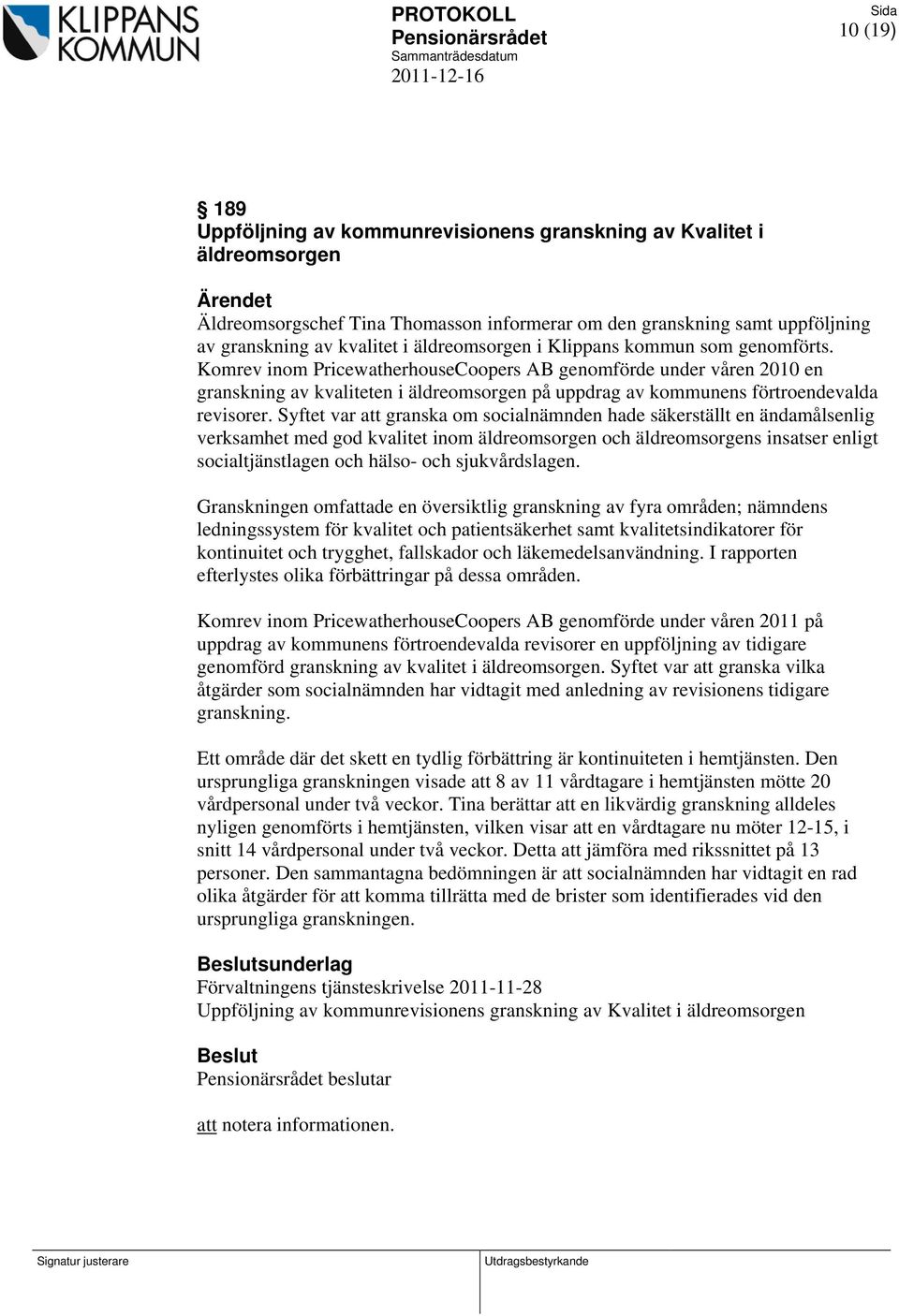 Komrev inom PricewatherhouseCoopers AB genomförde under våren 2010 en granskning av kvaliteten i äldreomsorgen på uppdrag av kommunens förtroendevalda revisorer.