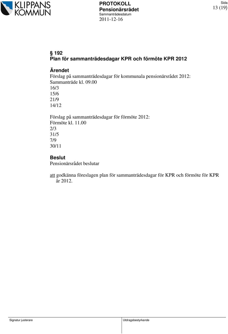 00 16/3 15/6 21/9 14/12 Förslag på sammanträdesdagar för förmöte 2012: Förmöte kl. 11.