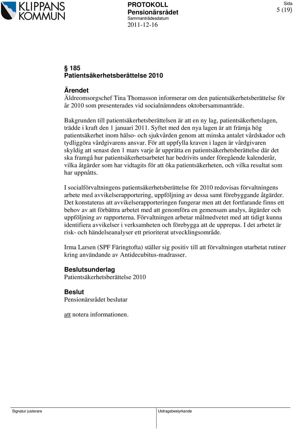 Syftet med den nya lagen är att främja hög patientsäkerhet inom hälso- och sjukvården genom att minska antalet vårdskador och tydliggöra vårdgivarens ansvar.