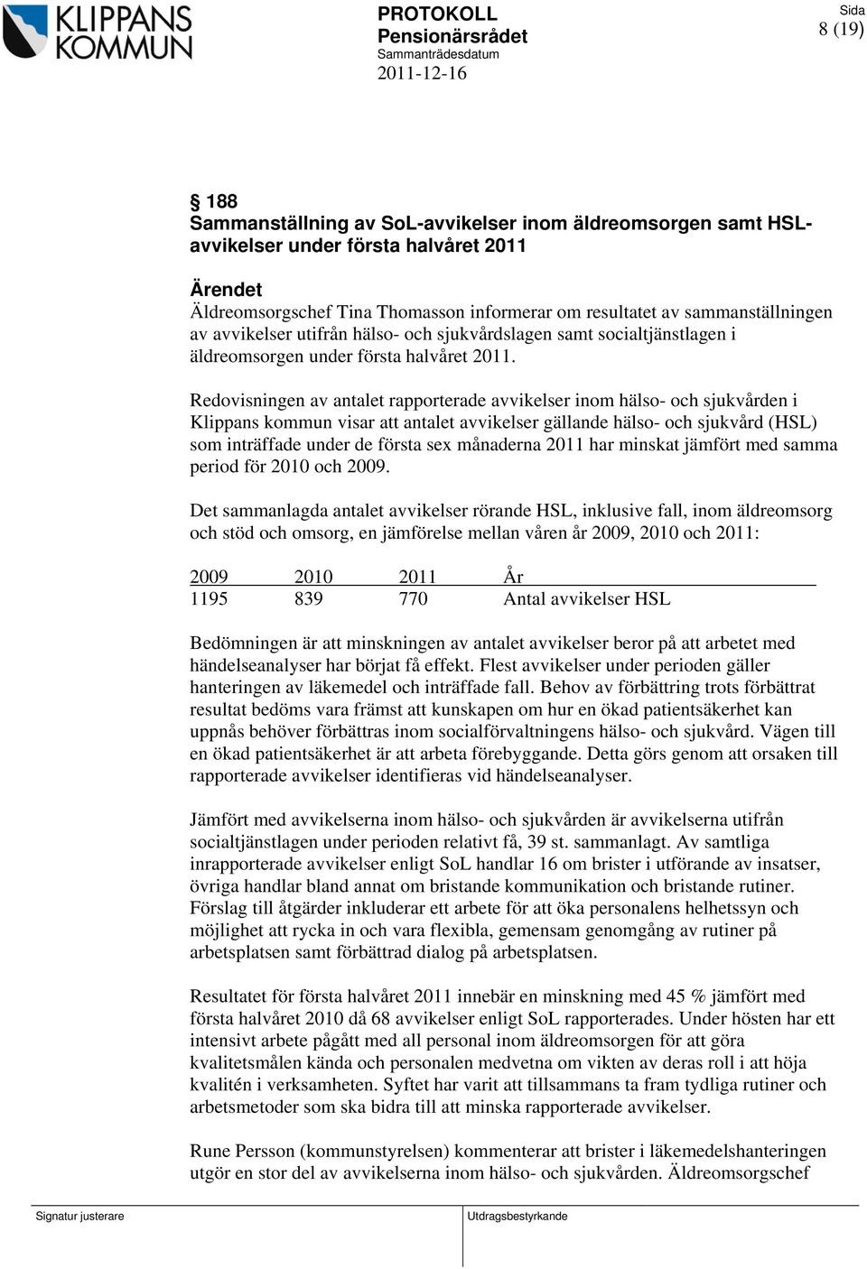 Redovisningen av antalet rapporterade avvikelser inom hälso- och sjukvården i Klippans kommun visar att antalet avvikelser gällande hälso- och sjukvård (HSL) som inträffade under de första sex