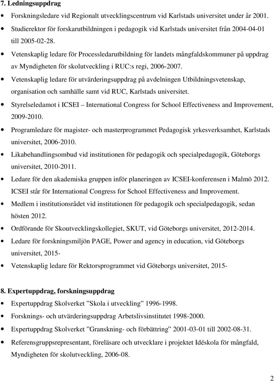 Vetenskaplig ledare för Processledarutbildning för landets mångfaldskommuner på uppdrag av Myndigheten för skolutveckling i RUC:s regi, 2006-2007.