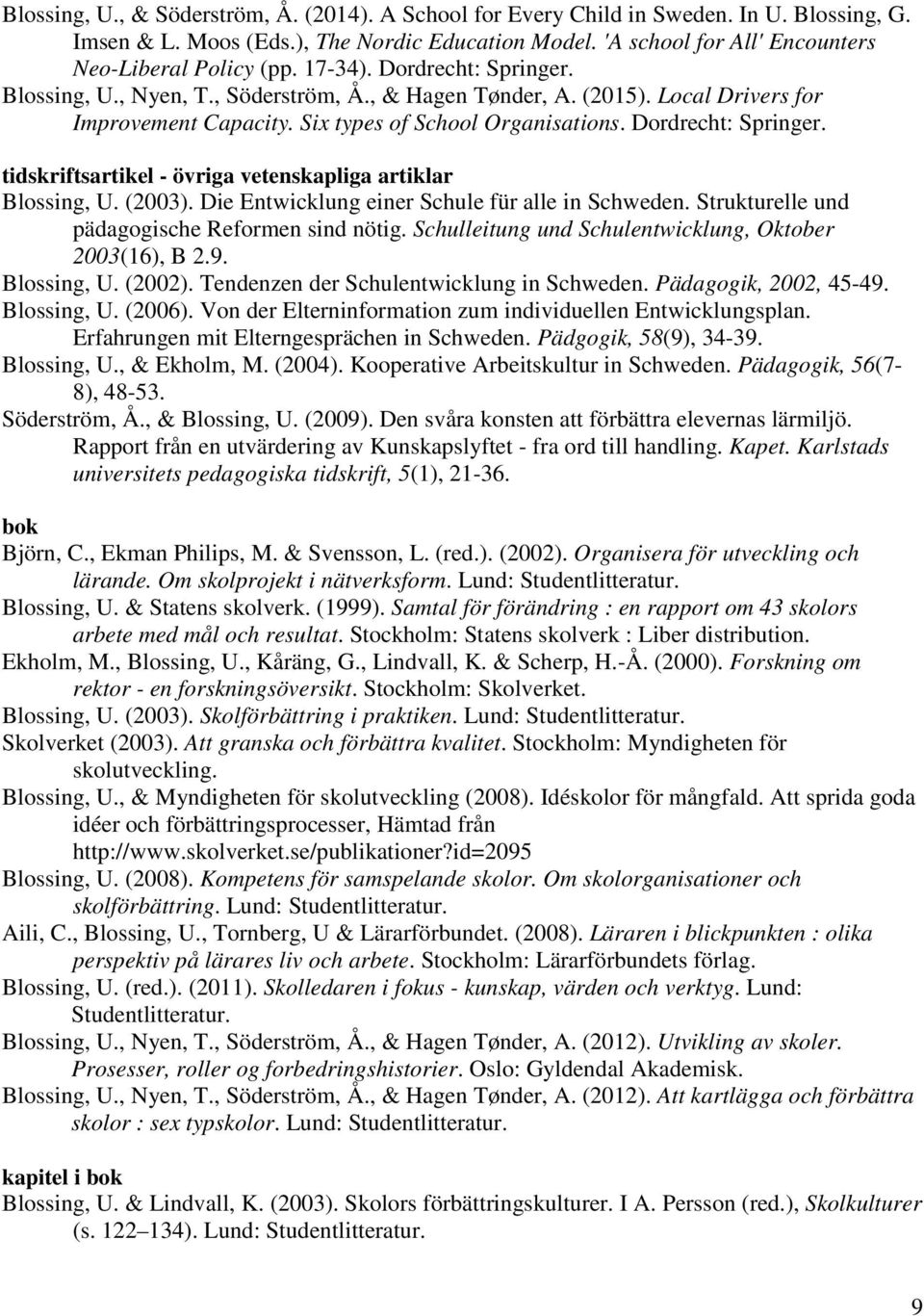 (2003). Die Entwicklung einer Schule für alle in Schweden. Strukturelle und pädagogische Reformen sind nötig. Schulleitung und Schulentwicklung, Oktober 2003(16), B 2.9. Blossing, U. (2002).