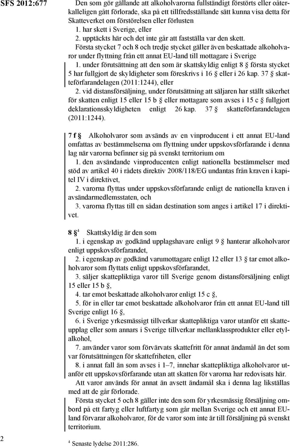 Första stycket 7 och 8 och tredje stycket gäller även beskattade alkoholvaror under flyttning från ett annat EU-land till mottagare i Sverige 1.