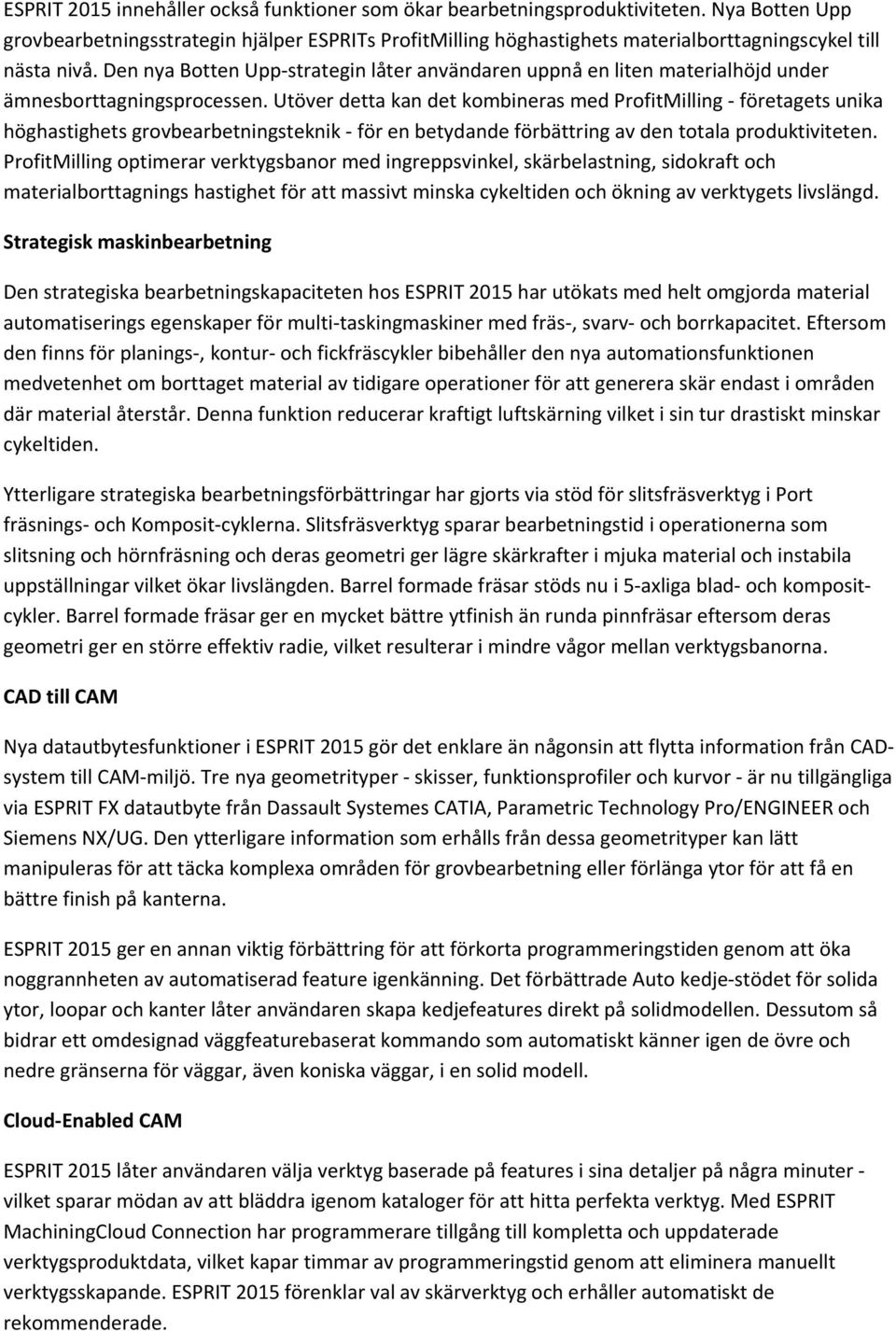 Den nya Botten Upp strategin låter användaren uppnå en liten materialhöjd under ämnesborttagningsprocessen.