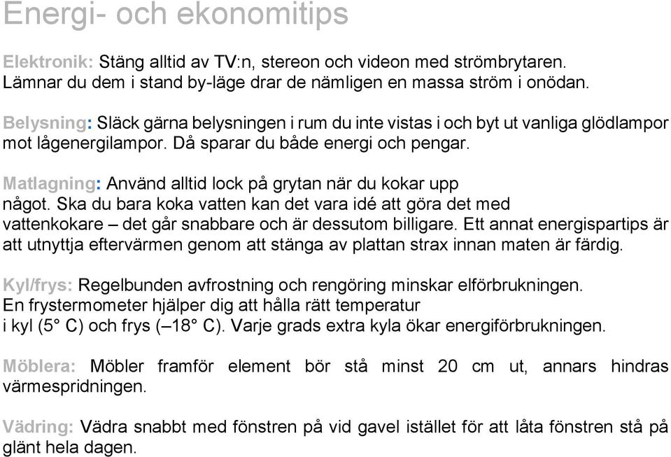 Matlagning: Använd alltid lock på grytan när du kokar upp något. Ska du bara koka vatten kan det vara idé att göra det med vattenkokare det går snabbare och är dessutom billigare.