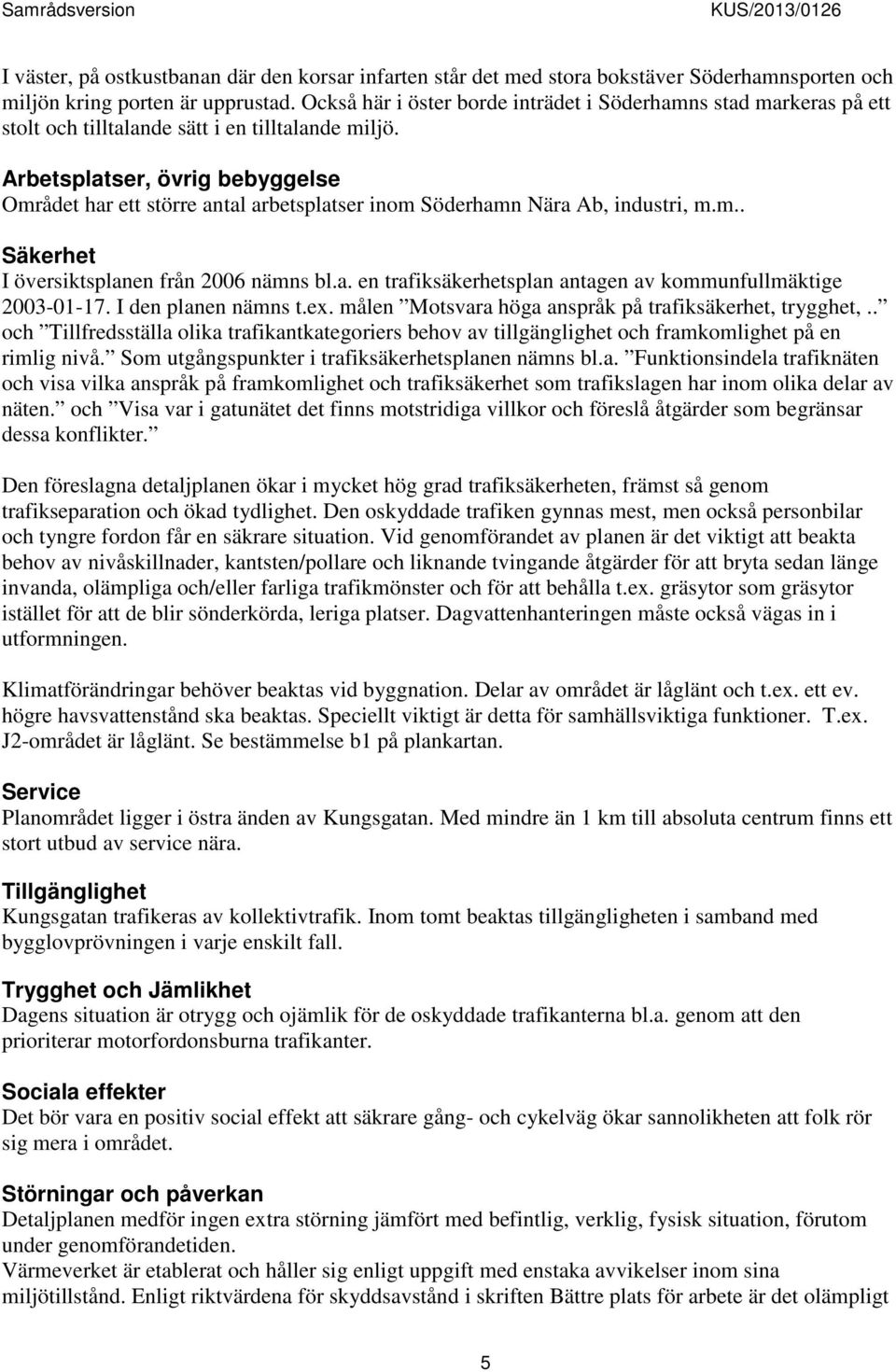 Arbetsplatser, övrig bebyggelse Området har ett större antal arbetsplatser inom Söderhamn Nära Ab, industri, m.m.. Säkerhet I översiktsplanen från 2006 nämns bl.a. en trafiksäkerhetsplan antagen av kommunfullmäktige 2003-01-17.