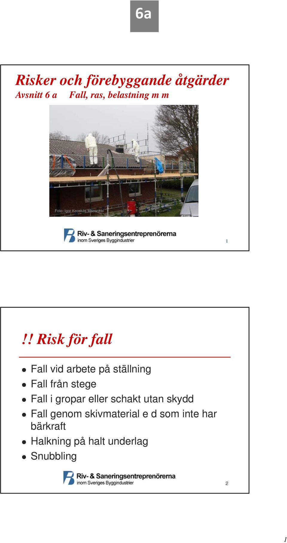 ! Risk för fall Fall vid arbete på ställning Fall från stege Fall i