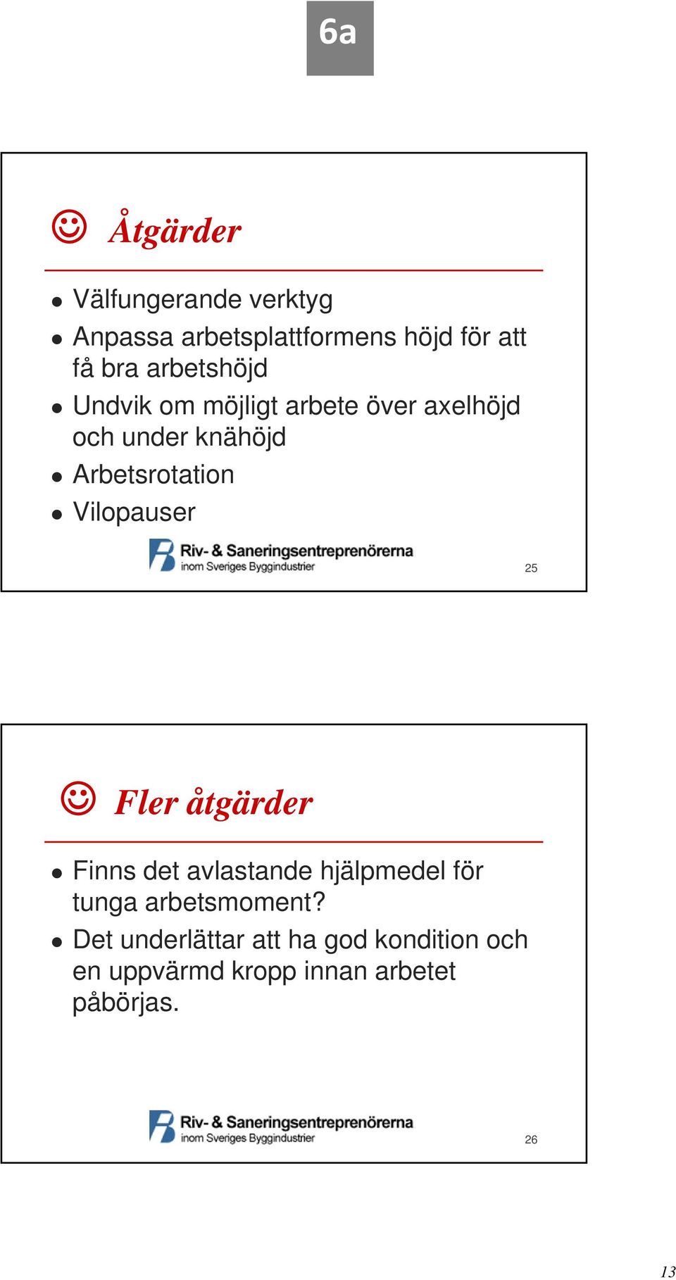 Vilopauser 25 Fler åtgärder Finns det avlastande hjälpmedel för tunga arbetsmoment?