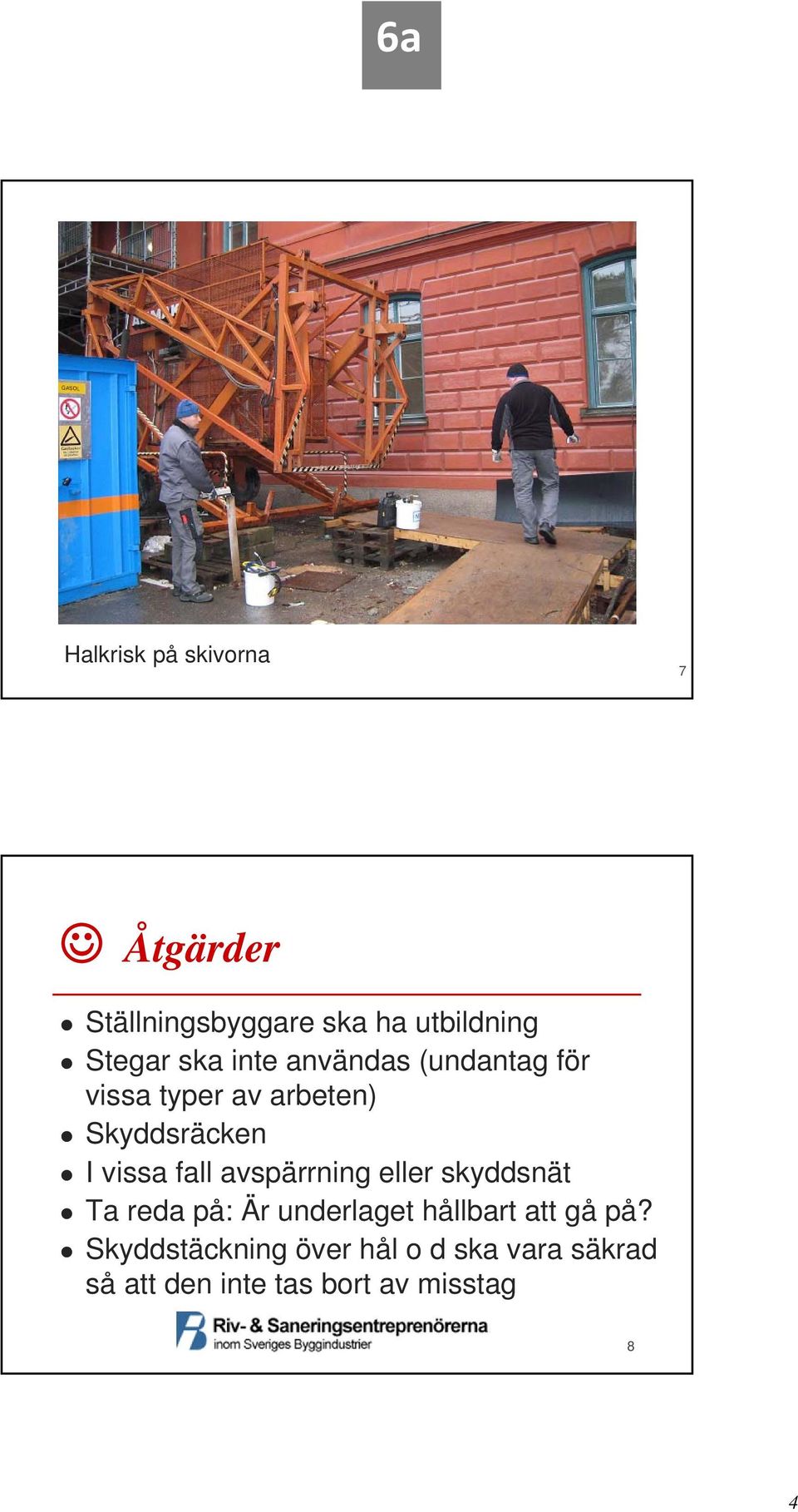 avspärrning eller skyddsnät Ta reda på: Är underlaget hållbart att gå på?